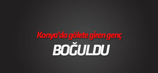 Konya'da gölete giren Suriyeli genç boğuldu