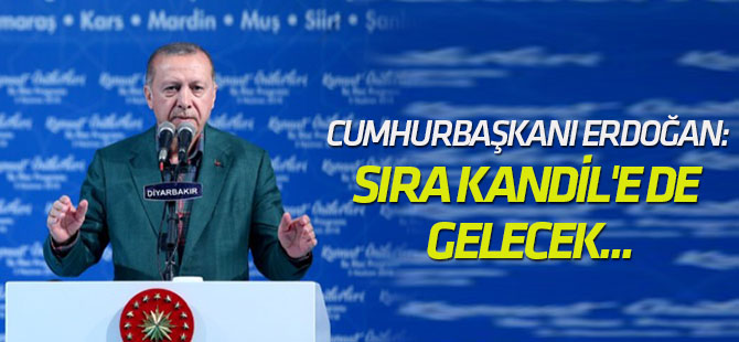 Cumhurbaşkanı Erdoğan: Sıra Kandil'e de gelecek...