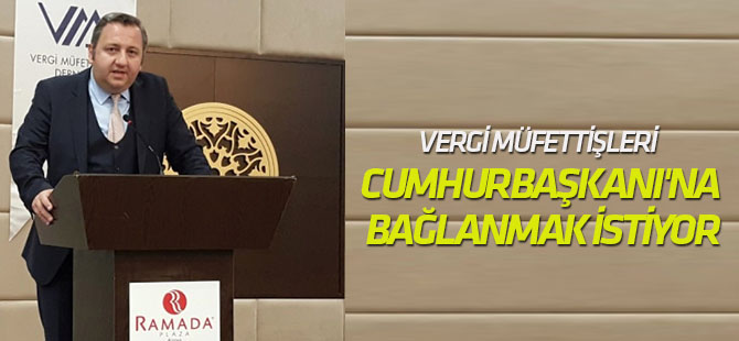 Vergi müfettişleri Cumhurbaşkanı’na bağlanmak istiyor