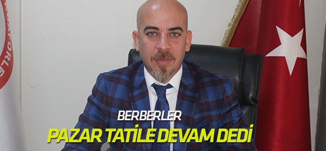 Berberler,  'Pazar tatile devam' dedi
