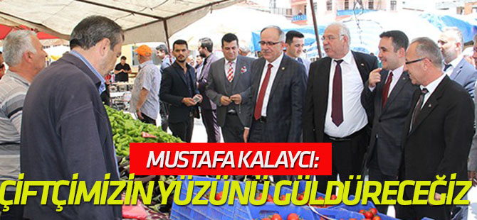 Kalaycı: Çiftçimizin yüzünü güldüreceğiz