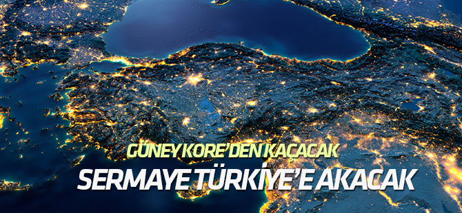 Sermaye Türkiye'ye akacak, Kore'den kaçacak