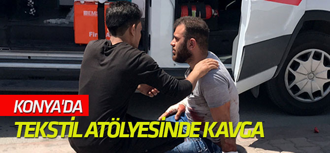 Konya'da tekstil atölyesinde kavga: 6 yaralı