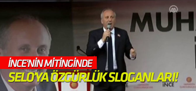 İnce'nin mitinginde Selo'ya özgürlük sloganları!