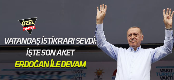 Vatandaş istikrarı sevdi: ERDOĞAN İLE DEVAM