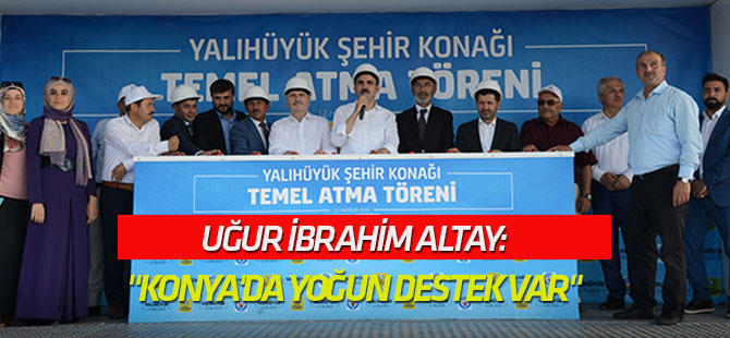 "Konya'da yoğun destek var"