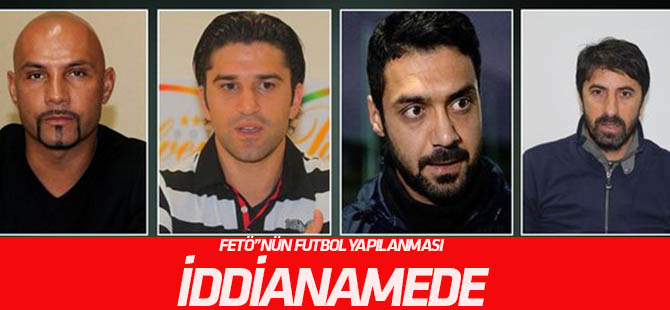 Eski futbolcuların ifadeleri FETÖ iddianamesinde