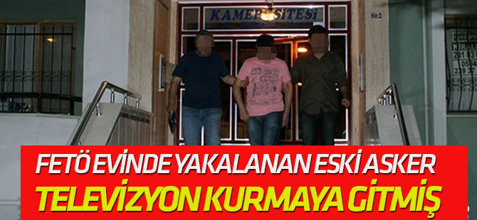 FETÖ'nün hücre evine, sattığı televizyonu kurmaya gitmiş