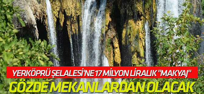 Yerköprü Şelalesi'ne 17 Milyon Liralık "Makyaj"