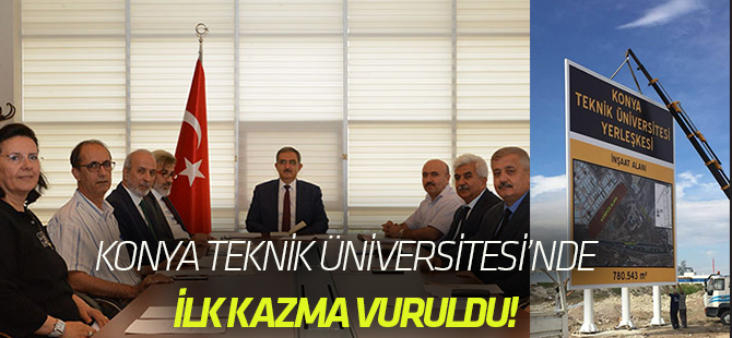 Konya Teknik Üniversitesi'nde adımlar atılıyor  İLK KAZMA VURULDU