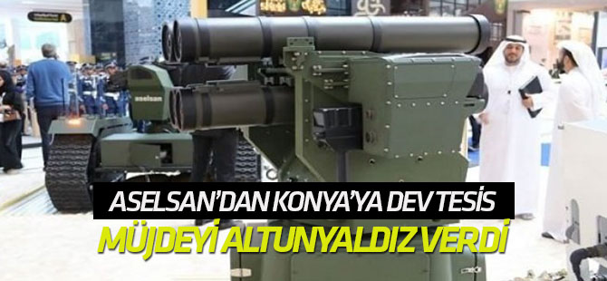 Aselsan Silah Sistemleri Tesisi Konya'da kuruluyor