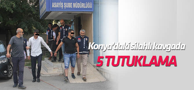 Konya'daki silahlı kavga'da 5 tutuklama
