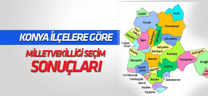 Konya İlçe İlçe  Milletvekili Seçim  Sonuçları