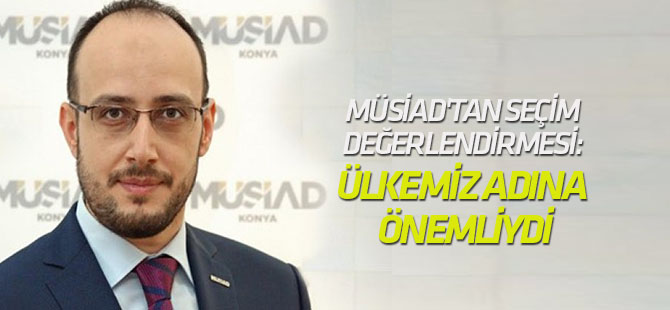 MÜSİAD'tan seçim değerlendirmesi: ÜLKEMİZ ADINA ÖNEMLİYDİ