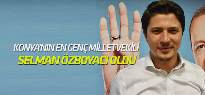 Konya’nın en genç milletvekili Selman Özboyacı oldu