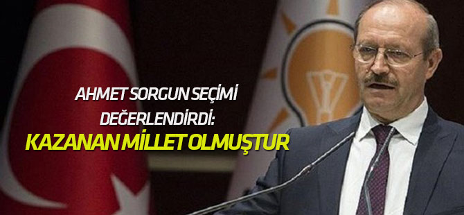 Sorgun: Bu seçimin asıl kazananı millettir