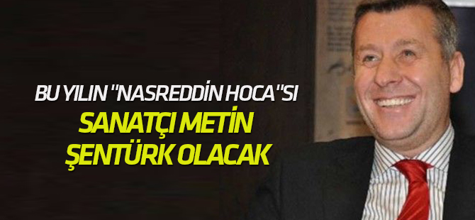 Bu yılın "Nasreddin Hoca"sı sanatçı Metin Şentürk olacak