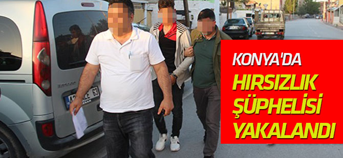 Konya'da hırsızlık şüphelisi yakalandı