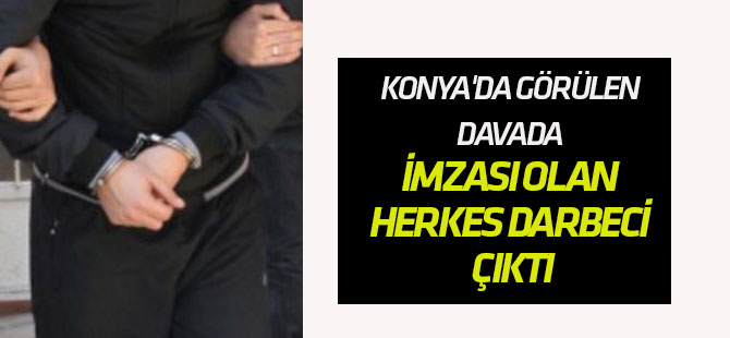 "Görülen bu davada imzası olan herkes darbeci çıktı"