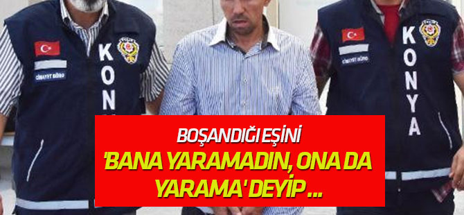 Boşandığı Eşini, 'Bana Yaramadın, Ona da Yarama' Deyip Öldürmüş
