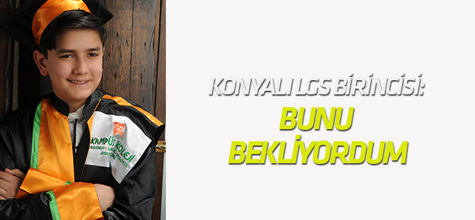 Konyalı LGS birincisi: Bunu bekliyordum