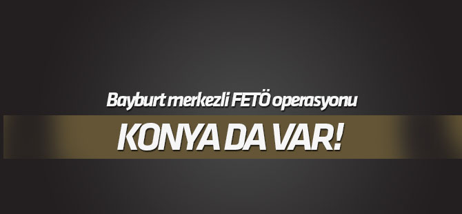 Bayburt merkezli FETÖ/PDY operasyonu: 10 gözaltı