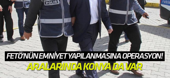 FETÖ'nün emniyet yapılanmasına operasyon!