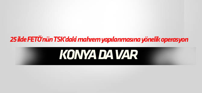 FETÖ'nün TSK'daki mahrem yapılanmasına operasyon