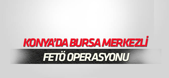 Bursa merkezli 23 ilde FETÖ/PDY operasyonu