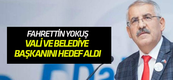 Fahrettin Yokuş Vali ve belediye başkanını hedef aldı