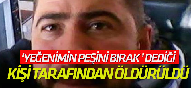 Yeğenimin Peşini Bırak' Dedi, Öldürüldü