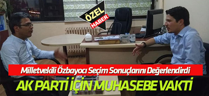 Özboyacı sonuçları değerlendirdi:  AK PARTİ İÇİN MUHASEBE VAKTİ