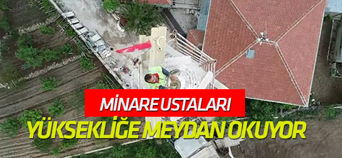 Minare ustaları yüksekliğe meydan okuyor