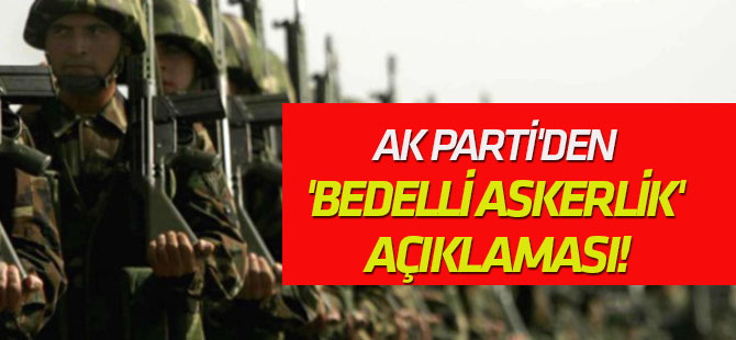 AK Parti'den kritik 'bedelli askerlik' açıklaması!