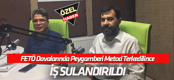 FETÖ davalarında Peygamberi metod terkedilince iş sulandırıldı