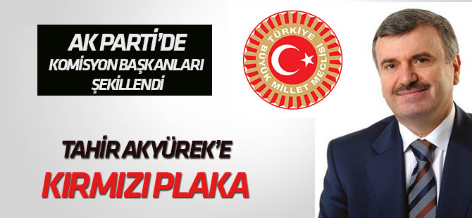 AK Parti'de TBMM İhtisas Komisyon Başkanları belirlendi... Tahir Akyürek de var!