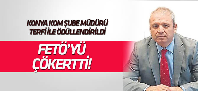 Konya KOM  Müdürü Ali Loğoğlu'nun, Türkiye çapında örnek FETÖ başarısı