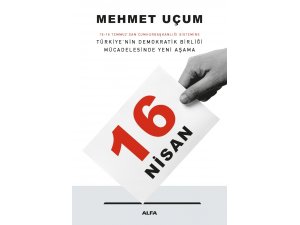 Mehmet Uçum’un anayasa değişikliğini anlattığı ‘16 Nisan’ adlı kitabı raflarda