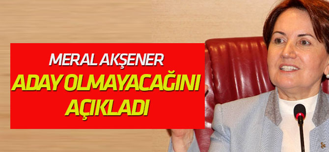 Meral Akşener kurultayda aday olmayacağını açıkladı
