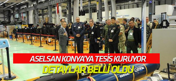 Aselsan Silah Sistemleri Tesisi Konya'da kuruluyor: AYRINTILAR BELLİ OLUYOR
