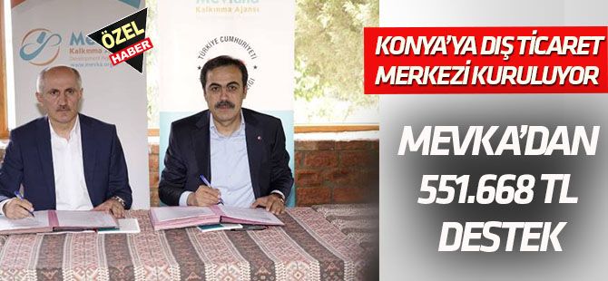 Konya'ya Dış Ticaret Merkezi kuruluyor MEVKA DESTEĞİ 551.668 LİRA