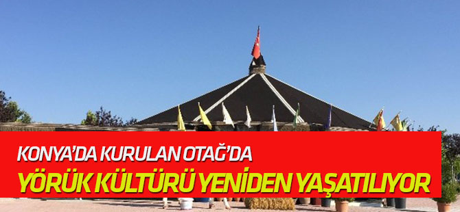 Konya’da kurulan Otağ’da Yörük kültürü yeniden yaşatılıyor
