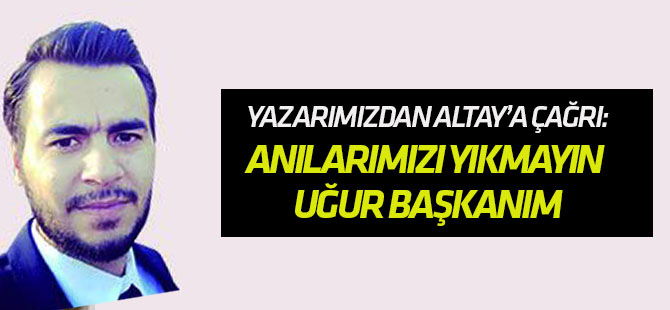 İsmet Çelik'ten Altay'a çağrı: Anılarımızı yok etmeyin!