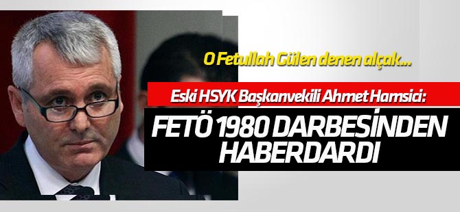 Eski HSYK Başkanvekili Hamsici: FETÖ 1980 darbesinden haberdardı
