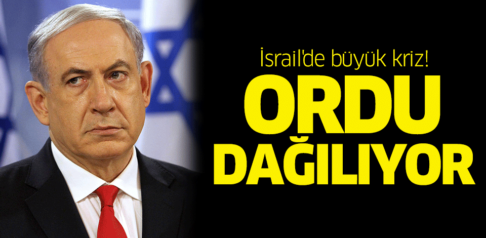 İsrail'de büyük kriz! Ordu dağılıyor