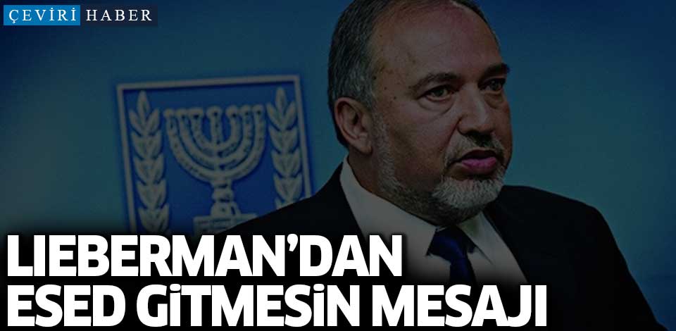 Lieberman'dan Esed gitmesin mesajı