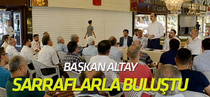 Başkan Altay, sarraflarla buluştu