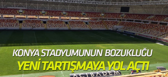 Konya Stadyumunun bozukluğu yeni tartışmaya yol açtı