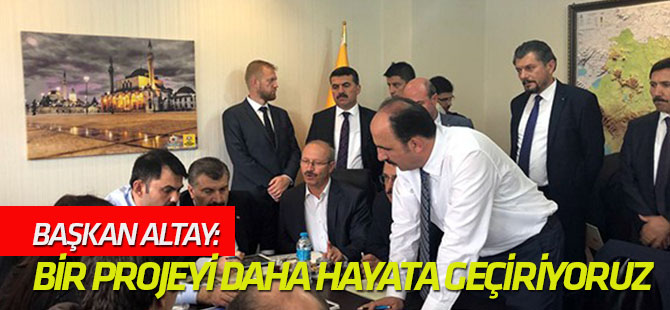 Başkan Altay: Bir projeyi daha hayata geçiriyoruz