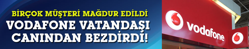 Vodafone vatandaşı canından bezdirdi!